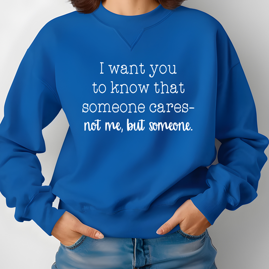 I Want You to Know Someone Cares Sweatshirt | Funny Sarcastic Crewneck | Unisex Humor Pullover