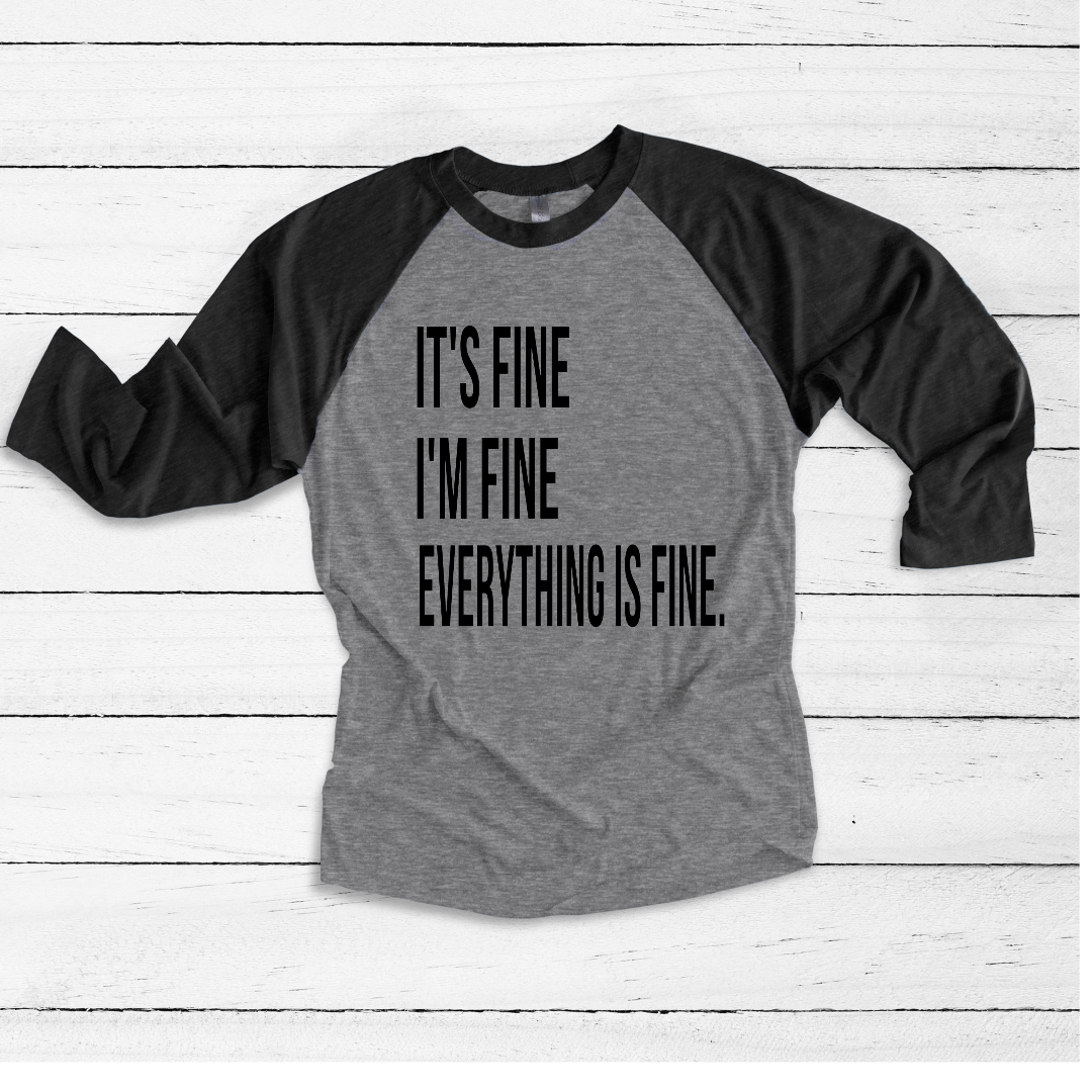 It's Fine. I'm Fine. Everything is Fine. Raglan Shirt
